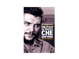 El pensamiento político de Ernesto Ché Guevara.