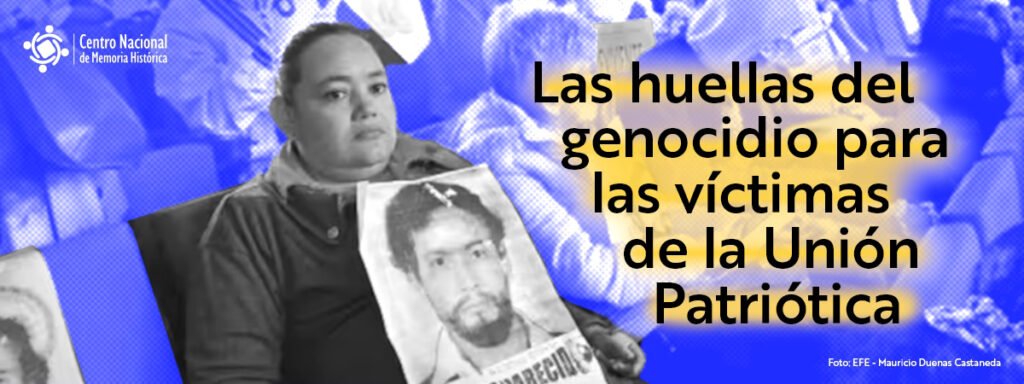 Las huellas del genocidio para las víctimas de la Unión Patriótica.