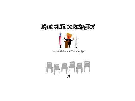 ¡La prensa insiste en verificar lo que digo!